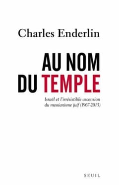 Au nom du temple - Israël et l'irrésistible ascension du messianisme juif (1967-2013)