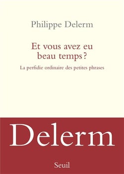 Et vous avez eu beau temps ? la perfidie ordinaire des petites phrases