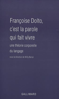 Françoise Dolto, c'est la parole qui fait vivre : Une théorie corporelle du langage