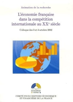 L'économie française dans la compétition internationale au XXe siècle - colloque des 3 et 4 octobre 2002