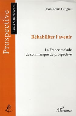 Réhabiliter l'avenir - la france malade de son manque de prospective
