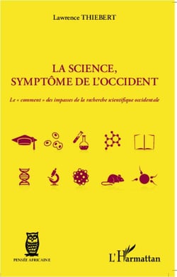 La science, symptôme de l'Occident - le comment des impasses de la recherche scientifique occidentale