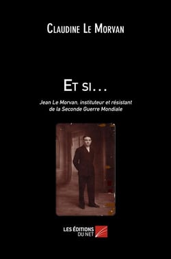 Et si... - Jean Le Morvan, instituteur et résistant de la Seconde Guerre Mondiale