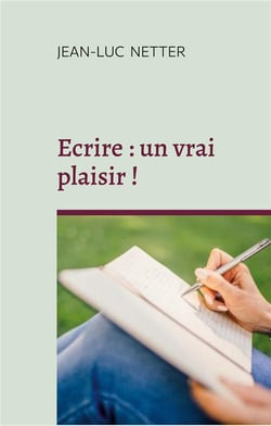 Ecrire : un vrai plaisir ! - deployer votre creativite