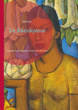 Le Râmâyana : L'épopée mythologique fondatrice de l'Inde : un voyage au coeur des valeurs hindoues