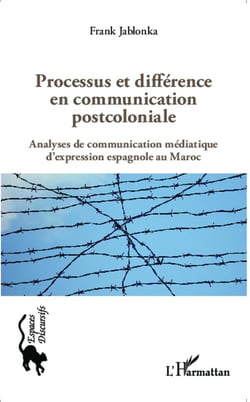 Processus et différence en communication postcoloniale - analyses de communication médiatique d'expression espagnole au Maroc