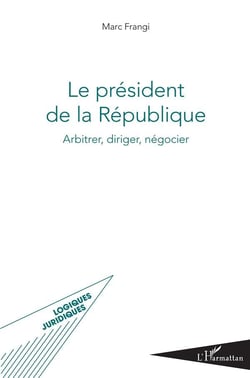 Le président de la République - arbitrer, diriger, négocier