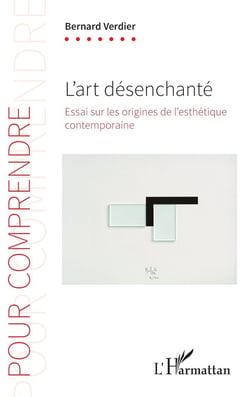 L'art desenchanté - essai sur les origines de l'esthétique contemporaine