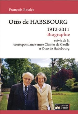 Otto de Habsbourg - 1912 - 2011 - biographie - correspondance entre Charles de Gaulle et Otto de Habsbourg