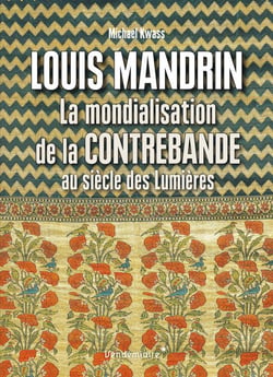 Louis mandrin, la mondialisation de la contrebande au siècle de lumières