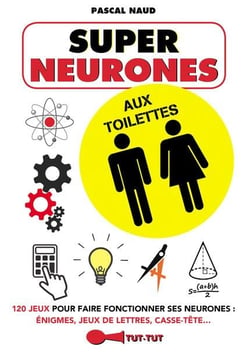 Super neurones aux toilettes - 100 jeux pour faire fonctionner ses neurones : énigmes, jeux de lettres, casse-têtes