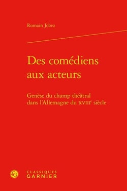 Des comédiens aux acteurs : genèse du champ théâtral dans l'Allemagne du XVIIIe siècle