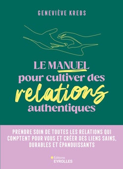 Le manuel pour cultiver des relations authentiques : Prendre soin de toutes les relations qui comptent pour vous et créer des liens sains, durables et épanouissants