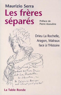 Les frères séparés - drieu la rochelle, aragon, malraux face à l'histoire