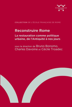Reconstruire Rome : La restauration comme politique urbaine, de l'Antiquité à nos jours