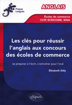 Les clés pour réussir l'anglais aux concours des écoles de commerce - CCIP/ECRICOME/IENA - se préparer à l'écrit, s'entraîner pour l'oral