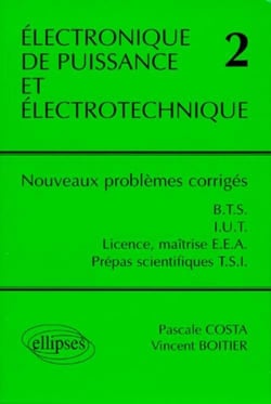 Électronique de puissance et électrotechnique 2 - Nouveaux problèmes corrigés - BTS, IUT, Licence, Maîtrise EEA, classes prépas scientifiques filière TSI