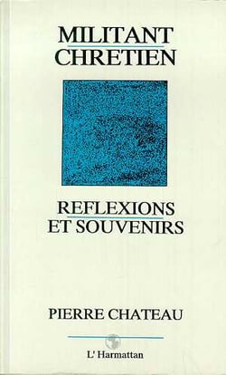 Militant chretien - reflexions et souvenirs