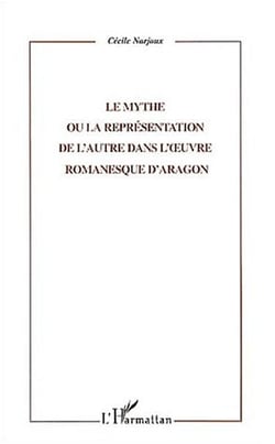 LE MYTHE OU LA REPRESENTATION DE L'AUTRE DANS L'?UVRE ROMANESQUE D'ARAGON
