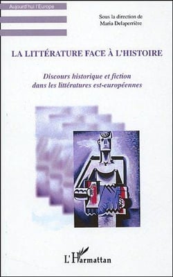 La litterature face a l'histoire - discours historique et fiction dans les litteratures est-europeen