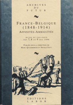 France-Belgique (1848-1914) : affinités, ambiguïtés : actes du colloque des 7, 8 et 9 mai 1996