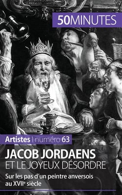 Jacob Jordaens et le joyeux désordre : dur les pas d'un peintre anversois au XVIIe siècle