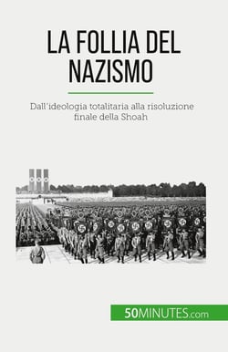 La follia del nazismo : Dall'ideologia totalitaria alla risoluzione finale della Shoah
