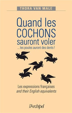 Quand les cochons sauront voler ... les poules auront des dents ! les expressions anglaises and their english equivalents