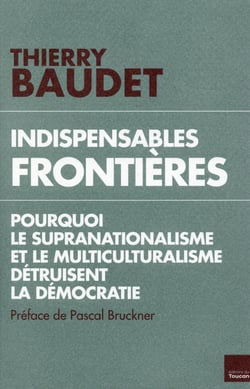 Indispensables frontières - pourquoi le supranationalisme et le multiculturalisme détruisent la démocratie
