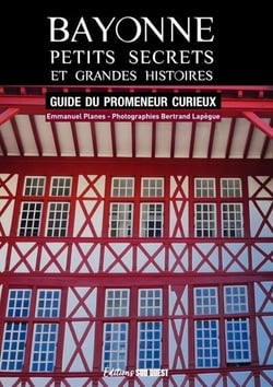 Bayonne, petits secrets et grandes histoires : guide du promeneur curieux