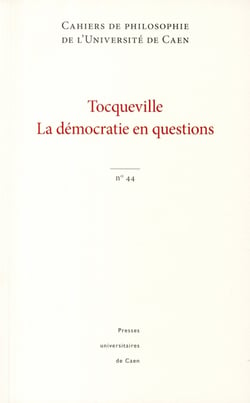 Cahiers de philosophie de l'université de Caen, n° 44/2008 : Tocqueville. La démocratie en questions