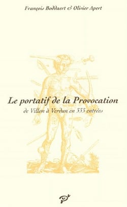 Le portatif de la provocation - de Villon à Verdun en 333 entrées