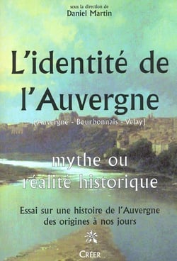 L'identite de l'auvergne (auvergne - bourbonnais - velay) - mythe ou realite historique