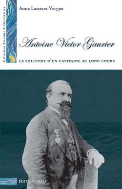 Antoine Victor Gaurier - la solitude d'un capitaine au long cours
