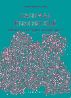 L'animal ensorcelé - traumatismes, littérature, transitionnalité