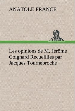 Les opinions de m. jerome coignard recueillies par jacques tournebroche