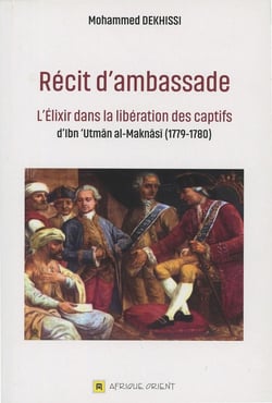 Récit d'ambassade : L'Élixir dans la libération des captifs d'Ibn 'Utmân al-Maknâsî (1779-1780)