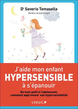 J'aide mon enfant hypersensible à s'épanouir - du tout-petit à l'adolescent, comment apprivoiser son hypersensibilité