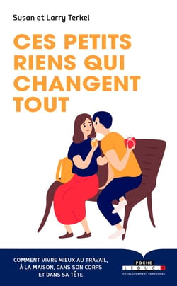 Ces petits riens qui changent tout - comment vivre mieux au travail, à la maison, dans son corps et dans sa tête