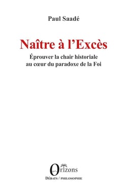 Naître à l'Excès : Éprouver la chair historiale au coeur du paradoxe de la Foi