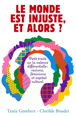 Le monde est injuste, et alors ? petit traité sur la valence différentielle : racisme, féminisme et capital culturel