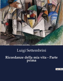 Ricordanze della mia vita - Parte prima : Memorie di un patriota italiano del XIX secolo