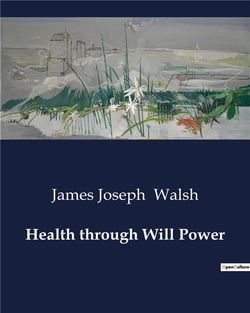 Health through Will Power : Harnessing the Power of Will for Health and Vitality