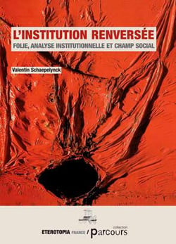 L'institution renversée - folie, analyse institutionnelle et champ social