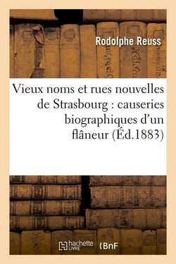 Vieux noms et rues nouvelles de strasbourg : causeries biographiques d'un flaneur (ed.1883)