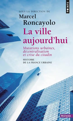 Histoire de la France urbaine Tome 5 : La ville aujourd'hui : Mutations urbaines, décentralisation et crise du citadin