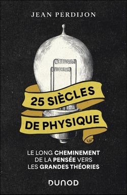 25 siècles de physique : Le long cheminement de la pensée vers les grandes théories