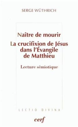 Naitre de mourir - la crucifixion de jesus dans l'evangile de matthieu