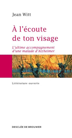 À l'écoute de ton visage - l'ultime accompagnement d'une maladie d'alzheimer