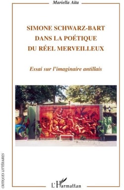 Simone Schwarz-Bart dans la poétique du réel merveilleux - essai sur l'imaginaire antillais